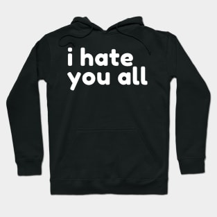 I Hate You All. Funny Sarcastic NSFW Rude Inappropriate Saying Hoodie